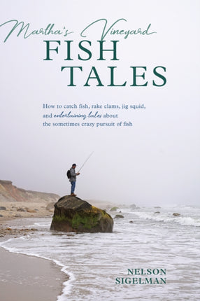 Martha's Vineyard Fish Tales: How to Catch Fish, Rake Clams, and Jig Squid, with Entertaining Tales About the Sometimes Crazy Pursuit of Fish