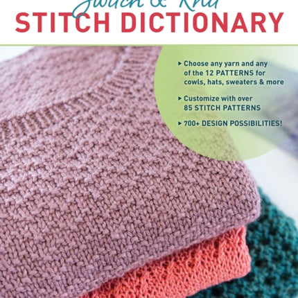 Switch & Knit Stitch Dictionary: Choose any yarn and any of the 12 PATTERNS for cowls, hats, sweaters & more * Customize with over 85 STITCH PATTERNS * 700+ DESIGN POSSIBILITIES