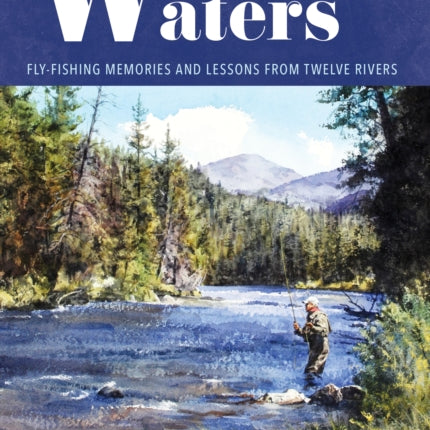 Western Waters: Fly-Fishing Memories and Lessons From Twelve Rivers