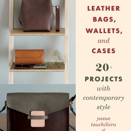 Making Leather Bags, Wallets, and Cases: 20+ Projects with Contemporary Style