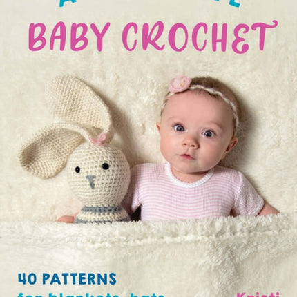 Adorable Baby Crochet: 40 Patterns for Blankets, Hats, Toys & More