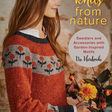 Knits from Nature Sweaters and Accessories with GardenInspired Motifs