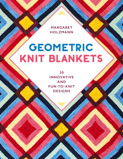 Geometric Knit Blankets: 30 Innovative and Fun-to-Knit Designs