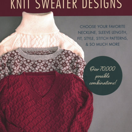 Mix and Match Knit Sweater Designs: Choose your favorite neckline, sleeve length, fit and style, stitch patterns, & so much more * Over 70,000 possible combinations