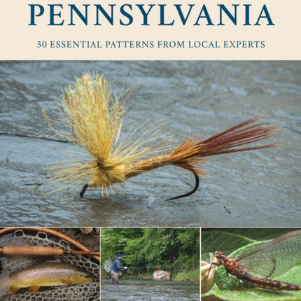 Favorite Flies for Pennsylvania: 50 Essential Patterns from Local Experts