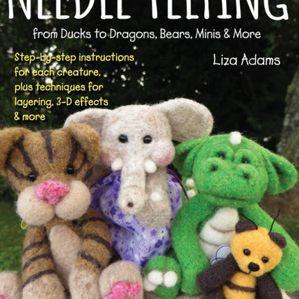 Needle Felting from Ducks to Dragons, Bears, Minis & More: Step-by-step instructions for each creature, plus techniques for layering, 3-D effects & more