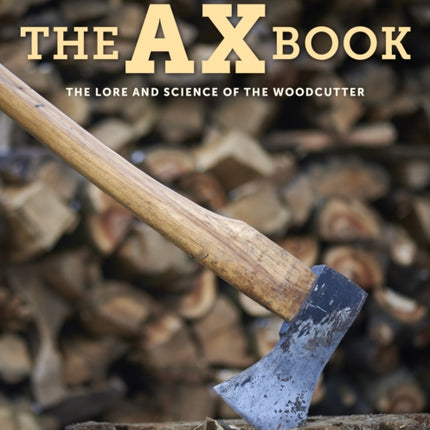 The Ax Book: The Lore and Science of the Woodcutter