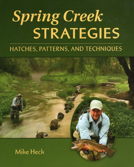 Spring Creek Strategies: Hatches, Patterns, and Techniques