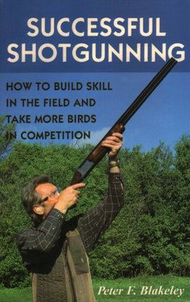 Successful Shotgunning: How to Build Skill in the Field and Take More Birds in Competition