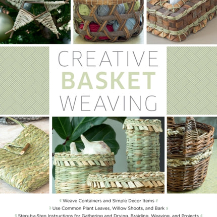 Creative Basket Weaving: Step-by-Step Instructions for Gathering and Drying, Braiding, Weaving, and Projects