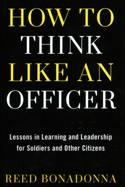 How to Think Like an Officer: Lessons in Learning and Leadership for Soldiers and Citizens