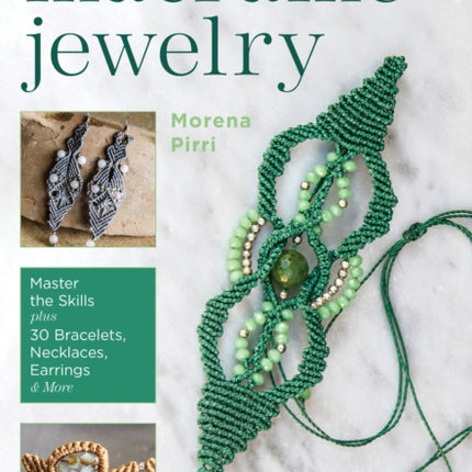 Knotted and Beaded Macrame Jewelry: Master the Skills plus 30 Bracelets, Necklaces, Earrings & More