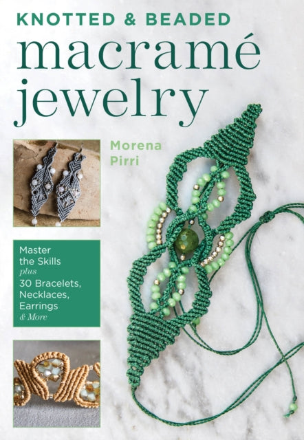 Knotted and Beaded Macrame Jewelry: Master the Skills plus 30 Bracelets, Necklaces, Earrings & More