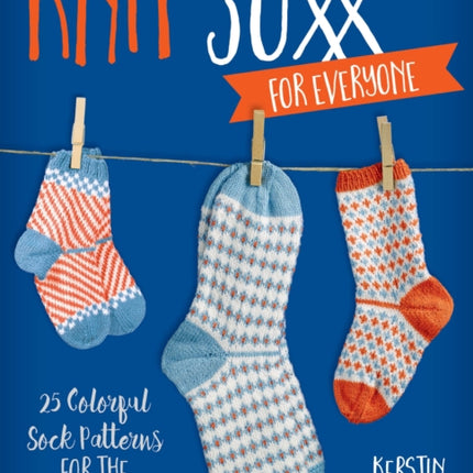 Knit Soxx for Everyone: 25 Colorful Sock Patterns for the Whole Family