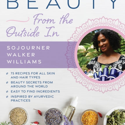 Natural Beauty from the Outside In: 70+ recipes for all skin and hair types