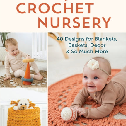 Ultimate Crochet Nursery: 40 Designs for Blankets, Baskets, Decor & So Much More