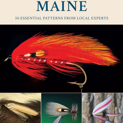 Favorite Flies for Maine: 50 Essential Patterns from Local Experts