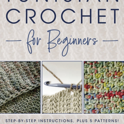 Tunisian Crochet for Beginners: Step-by-step Instructions, plus 5 Patterns!