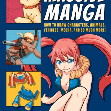 Massive Manga: How to Draw Characters, Animals, Vehicles, Mecha, and So Much More!