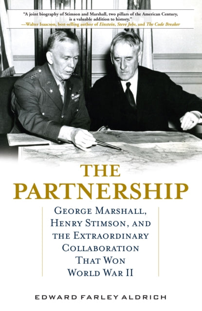 The Partnership: George Marshall, Henry Stimson, and the Extraordinary Collaboration That Won World War II