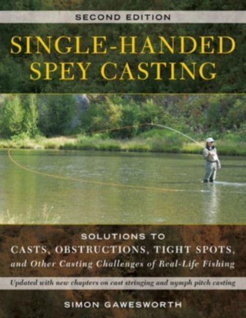 Single-Handed Spey Casting: Solutions to Casts, Obstructions, Tight Spots, and Other Casting Challenges of Real-Life Fishing