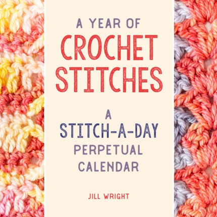 A Year of Crochet Stitches: A Stitch-a-Day Perpetual Calendar