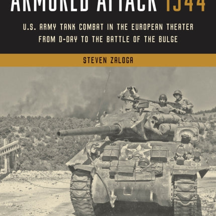 Armored Attack 1944: U.S. Army Tank Combat in the European Theater from D-Day to the Battle of the Bulge