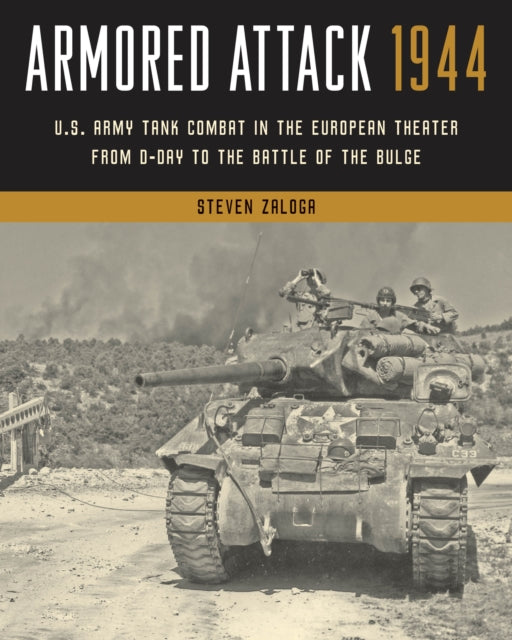 Armored Attack 1944: U.S. Army Tank Combat in the European Theater from D-Day to the Battle of the Bulge