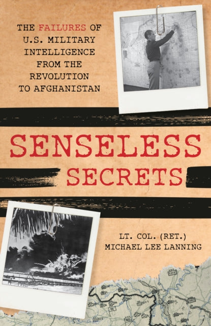 Senseless Secrets: The Failures of U.S. Military Intelligence from the Revolution to Afghanistan