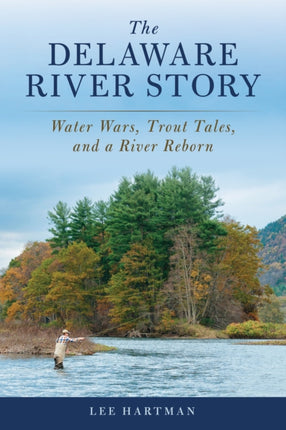 The Delaware River Story: Water Wars, Trout Tales, and a River Reborn