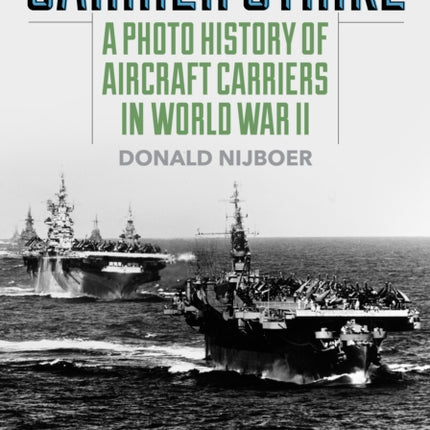 Carrier Strike: A Photo History of Aircraft Carriers in World War II