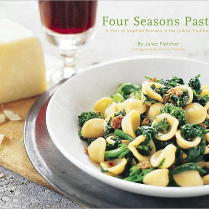 Four Season Pasta: A Year of Inspired Sauces in the Italian Tradition