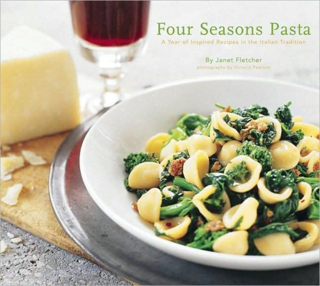 Four Season Pasta: A Year of Inspired Sauces in the Italian Tradition