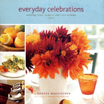 Everyday Celebrations: Savoring Food, Family and Life at Home