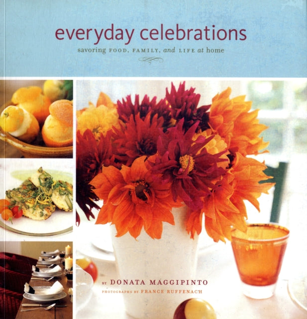 Everyday Celebrations: Savoring Food, Family and Life at Home