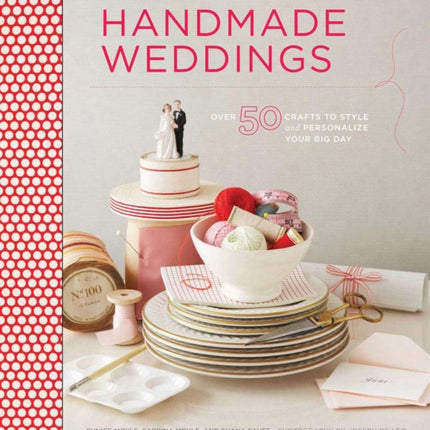 Handmade Weddings: More Than 50 Crafts to Personalize Your Big Day