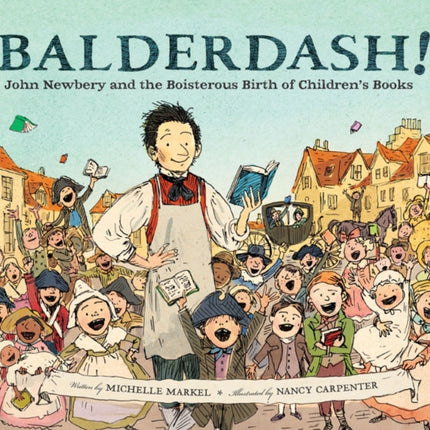 Balderdash!: John Newbery and the Boisterous Birth of Children's Books