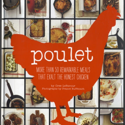 Poulet More Than 50 Remarkable Meals That Exalt the Honest Chicken