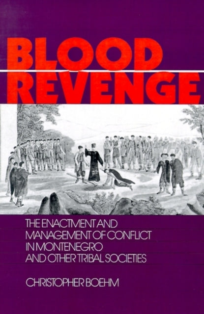 Blood Revenge: The Enactment and Management of Conflict in Montenegro and Other Tribal Societies