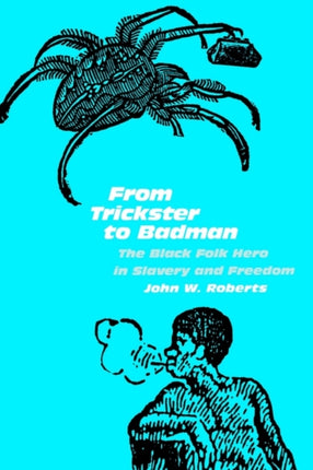 From Trickster to Badman: The Black Folk Hero in Slavery and Freedom