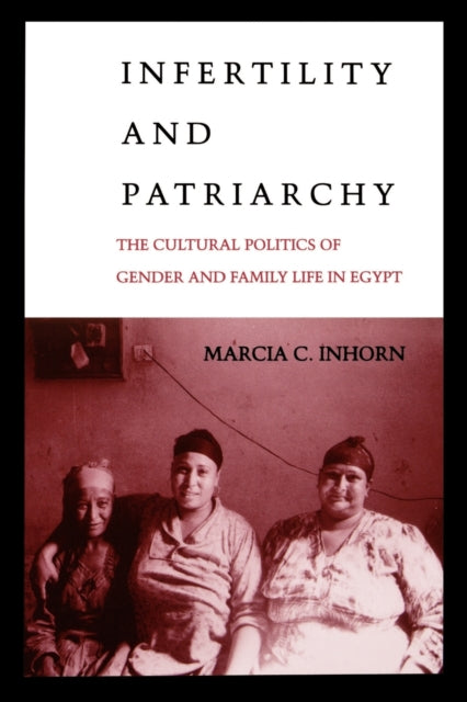 Infertility and Patriarchy: The Cultural Politics of Gender and Family Life in Egypt