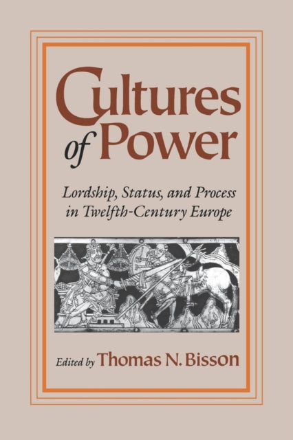 Cultures of Power: Lordship, Status, and Process in Twelfth-Century Europe