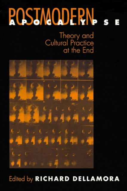 Postmodern Apocalypse: Theory and Cultural Practice at the End