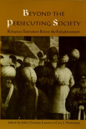 Beyond the Persecuting Society: Religious Toleration Before the Enlightenment