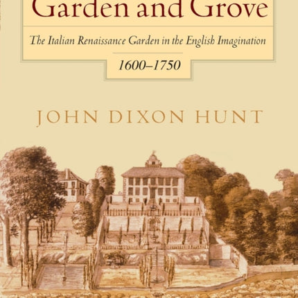 Garden and Grove: The Italian Renaissance Garden in the English Imagination, 16-175