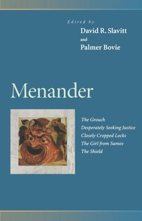 Menander: The Grouch, Desperately Seeking Justice, Closely Cropped Locks, The Girl from Samos, The Shield