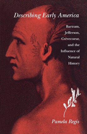 Describing Early America: Bartram, Jefferson, Crevècoeur, and the Influence of Natural History