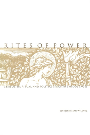 Rites of Power: Symbolism, Ritual, and Politics since the Middle Ages