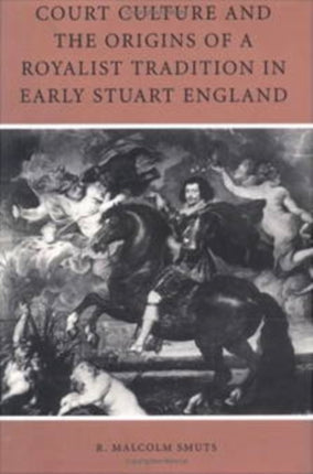 Court Culture and the Origins of a Royalist Tradition in Early Stuart England