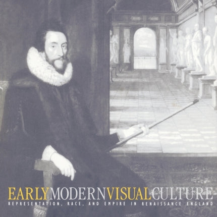 Early Modern Visual Culture: Representation, Race, and Empire in Renaissance England